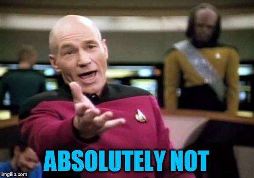 Picard Wtf Meme | ABSOLUTELY NOT | image tagged in memes,picard wtf | made w/ Imgflip meme maker
