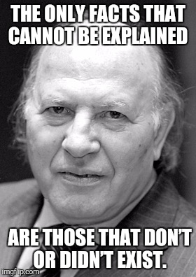 THE ONLY FACTS THAT CANNOT BE EXPLAINED; ARE THOSE THAT DON’T OR DIDN’T EXIST. | image tagged in imre kertesz,died in 2016,funny,memes | made w/ Imgflip meme maker