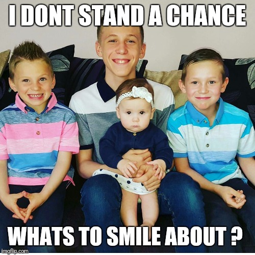 I DONT STAND A CHANCE; WHATS TO SMILE ABOUT ? | image tagged in 3boysandaprincess | made w/ Imgflip meme maker