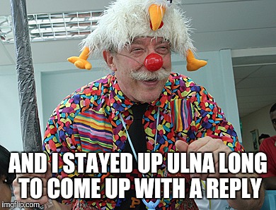 AND I STAYED UP ULNA LONG TO COME UP WITH A REPLY | made w/ Imgflip meme maker
