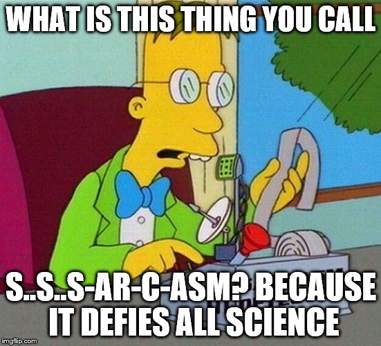 Sarcasm Detector | WHAT IS THIS THING YOU CALL; S..S..S-AR-C-ASM? BECAUSE IT DEFIES ALL SCIENCE | image tagged in sarcasm detector | made w/ Imgflip meme maker