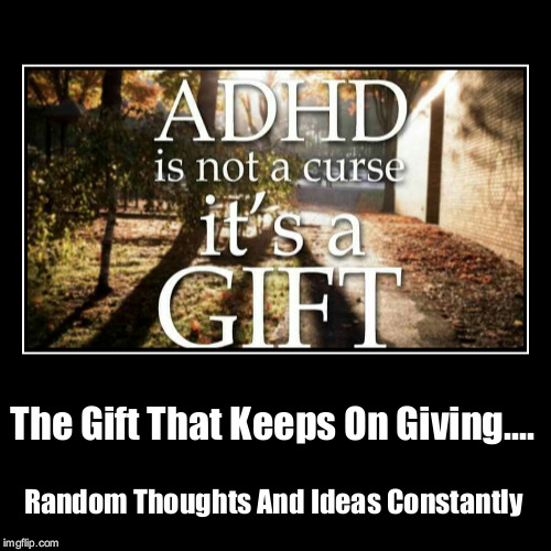 Adhd Gift | image tagged in funny,demotivationals,adhd,gift,thoughts,ideas | made w/ Imgflip demotivational maker