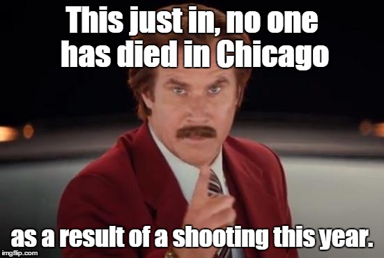 Burgundy | This just in, no one has died in Chicago as a result of a shooting this year. | image tagged in burgundy | made w/ Imgflip meme maker