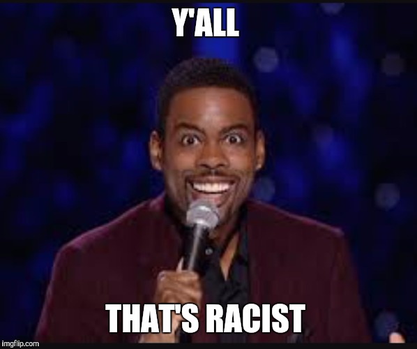 Chris rock | Y'ALL; THAT'S RACIST | image tagged in chris rock,racist,memes,funny | made w/ Imgflip meme maker