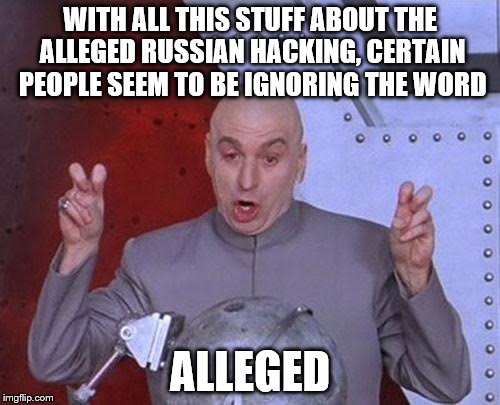 Dr Evil Laser | WITH ALL THIS STUFF ABOUT THE ALLEGED RUSSIAN HACKING, CERTAIN PEOPLE SEEM TO BE IGNORING THE WORD; ALLEGED | image tagged in memes,dr evil laser | made w/ Imgflip meme maker