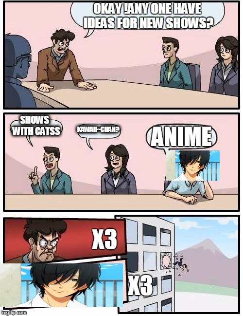 X3 Haru Yoshida X3 | OKAY !ANY ONE HAVE IDEAS FOR
NEW SHOWS? SHOWS  WITH CATSS; KAWAII~CHAN? ANIME; X3; X3 | image tagged in memes,boardroom meeting suggestion,haru,anime | made w/ Imgflip meme maker