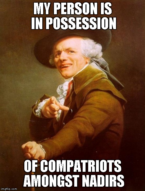 Joseph Ducreux | MY PERSON IS IN POSSESSION; OF COMPATRIOTS AMONGST NADIRS | image tagged in memes,joseph ducreux | made w/ Imgflip meme maker