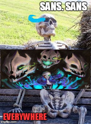 Waiting Skeleton | SANS. SANS; EVERYWHERE | image tagged in memes,waiting skeleton | made w/ Imgflip meme maker