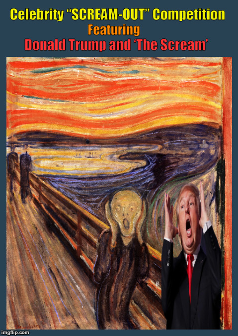 Celebrity "SCREAM-OUT" Competition Featuring Donald Trump and 'The Scream' | image tagged in donald trump,trump,the scream,donald trump and the scream,funny,memes | made w/ Imgflip meme maker