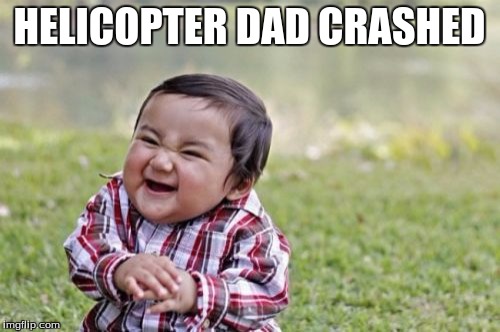 Evil Toddler Meme | HELICOPTER DAD CRASHED | image tagged in memes,evil toddler | made w/ Imgflip meme maker