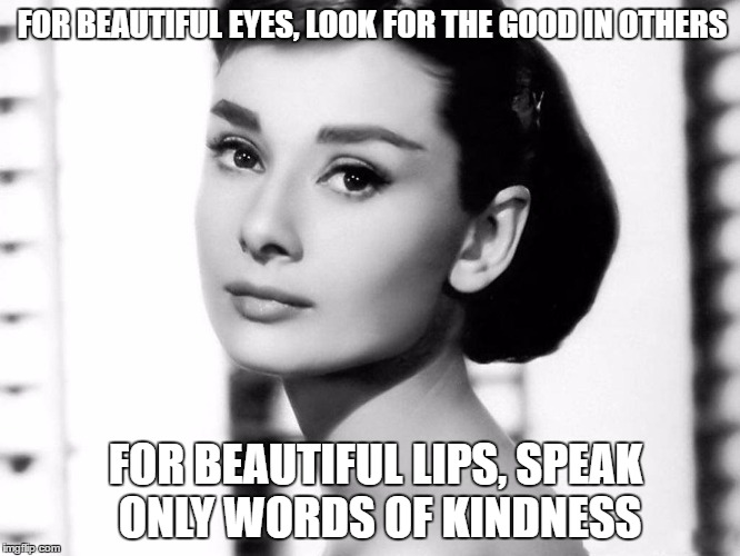 FOR BEAUTIFUL EYES, LOOK FOR THE GOOD IN OTHERS; FOR BEAUTIFUL LIPS, SPEAK ONLY WORDS OF KINDNESS | image tagged in audrey pinpup | made w/ Imgflip meme maker