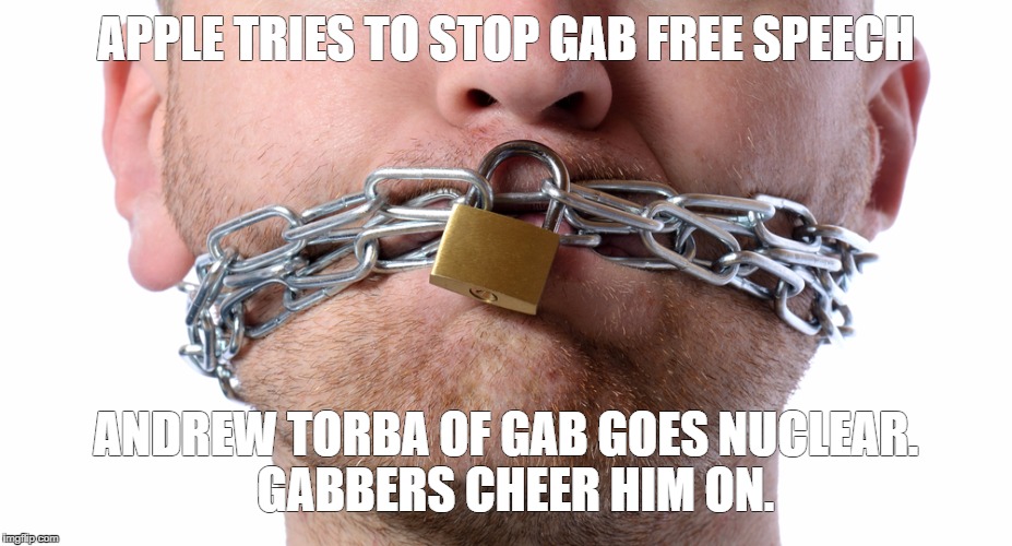 Censorship | APPLE TRIES TO STOP GAB FREE SPEECH; ANDREW TORBA OF GAB GOES NUCLEAR.  GABBERS CHEER HIM ON. | image tagged in censorship | made w/ Imgflip meme maker