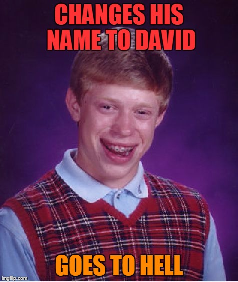 Bad Luck Brian Meme | CHANGES HIS NAME TO DAVID GOES TO HELL | image tagged in memes,bad luck brian | made w/ Imgflip meme maker