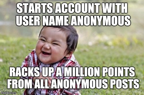Internet points: the unit of exchange for the future! | STARTS ACCOUNT WITH USER NAME ANONYMOUS; RACKS UP A MILLION POINTS FROM ALL ANONYMOUS POSTS | image tagged in memes,evil toddler,anonymous | made w/ Imgflip meme maker