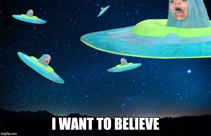 Who else believes? | I WANT TO BELIEVE | image tagged in memes | made w/ Imgflip meme maker