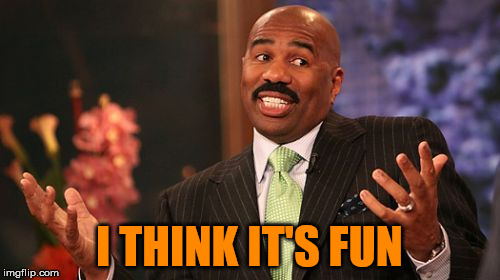 I THINK IT'S FUN | image tagged in memes,steve harvey | made w/ Imgflip meme maker