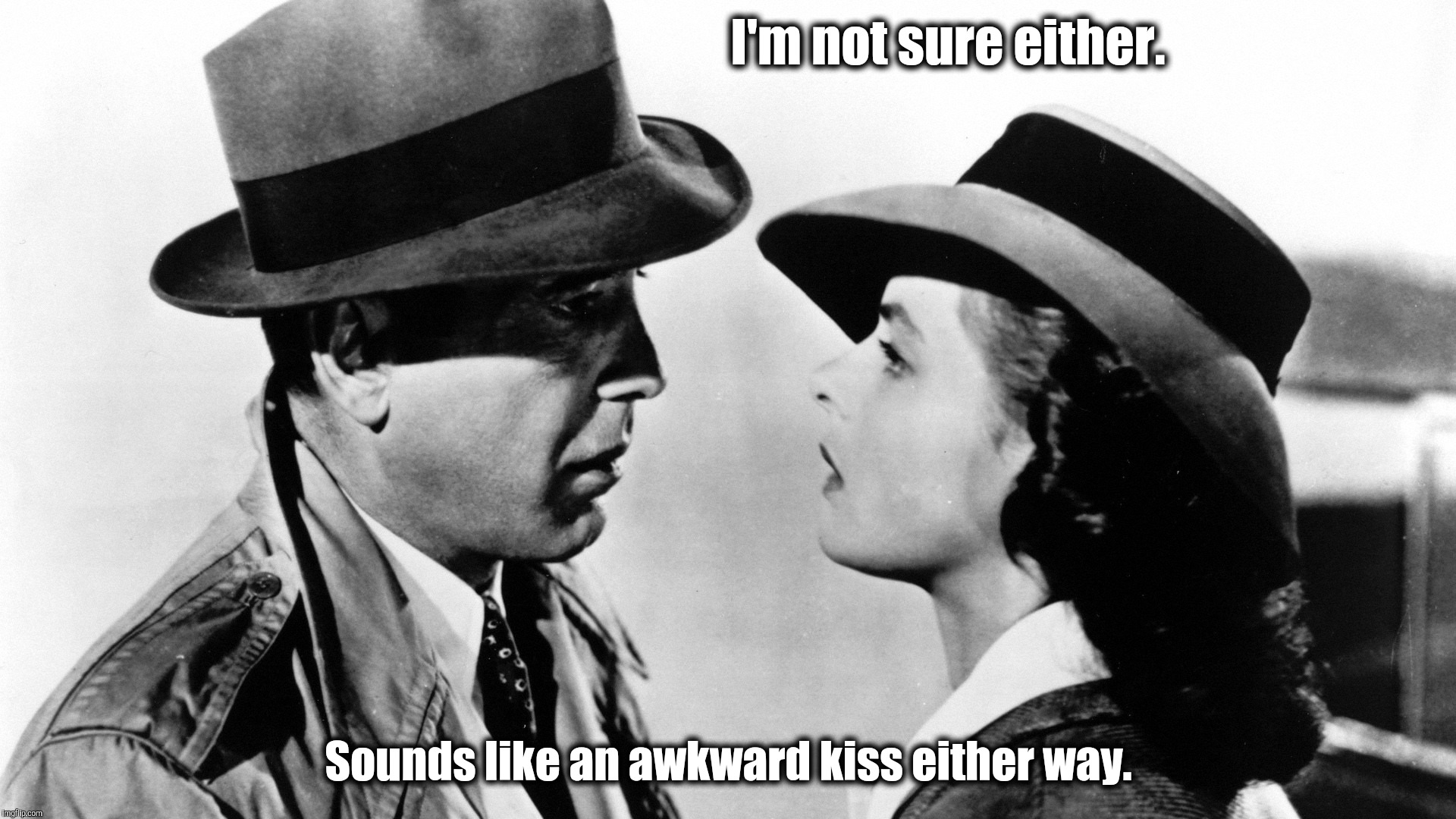 I'm not sure either. Sounds like an awkward kiss either way. | made w/ Imgflip meme maker