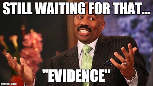 Steve Harvey Meme | STILL WAITING FOR THAT... "EVIDENCE" | image tagged in memes,steve harvey | made w/ Imgflip meme maker