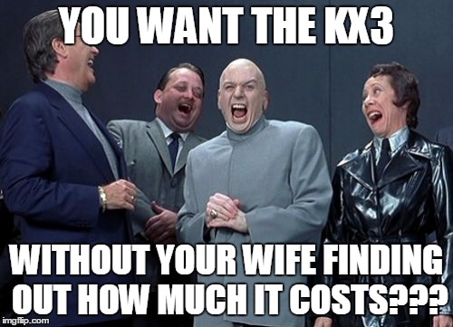 Laughing Villains | YOU WANT THE KX3; WITHOUT YOUR WIFE FINDING OUT HOW MUCH IT COSTS??? | image tagged in memes,laughing villains | made w/ Imgflip meme maker