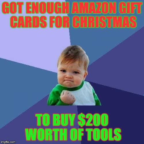 Success Kid Meme | GOT ENOUGH AMAZON GIFT CARDS FOR CHRISTMAS; TO BUY $200 WORTH OF TOOLS | image tagged in memes,success kid | made w/ Imgflip meme maker