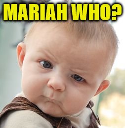 Skeptical Baby Meme | MARIAH WHO? | image tagged in memes,skeptical baby | made w/ Imgflip meme maker