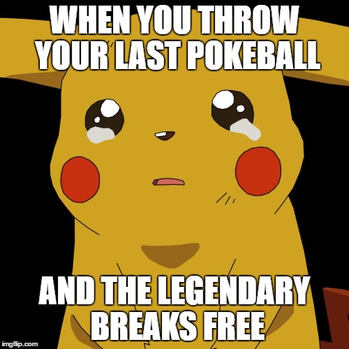 pokemon | WHEN YOU THROW YOUR LAST POKEBALL; AND THE LEGENDARY BREAKS FREE | image tagged in pokemon | made w/ Imgflip meme maker
