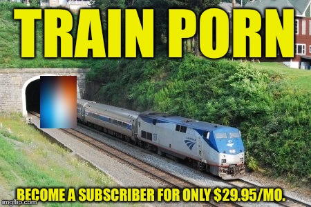 TRAIN PORN BECOME A SUBSCRIBER FOR ONLY $29.95/MO. | made w/ Imgflip meme maker