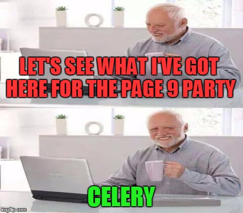 LET'S SEE WHAT I'VE GOT HERE FOR THE PAGE 9 PARTY CELERY | made w/ Imgflip meme maker