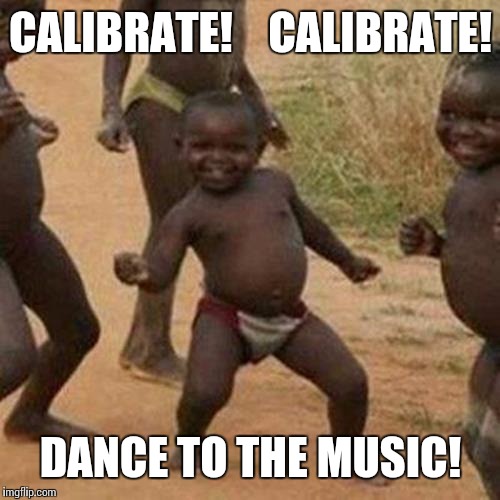 Third World Success Kid Meme | CALIBRATE!    CALIBRATE! DANCE TO THE MUSIC! | image tagged in memes,third world success kid | made w/ Imgflip meme maker
