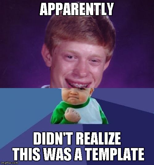 half Bad Luck Brian half Success Kid | APPARENTLY DIDN'T REALIZE THIS WAS A TEMPLATE | image tagged in half bad luck brian half success kid | made w/ Imgflip meme maker