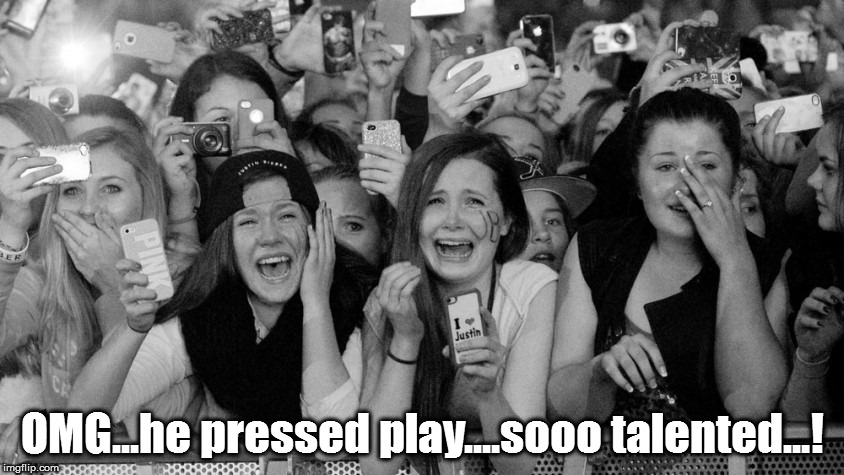 DJ Groupies these days be like... | OMG...he pressed play....sooo talented...! | image tagged in so talented,pressed play,play,press play | made w/ Imgflip meme maker