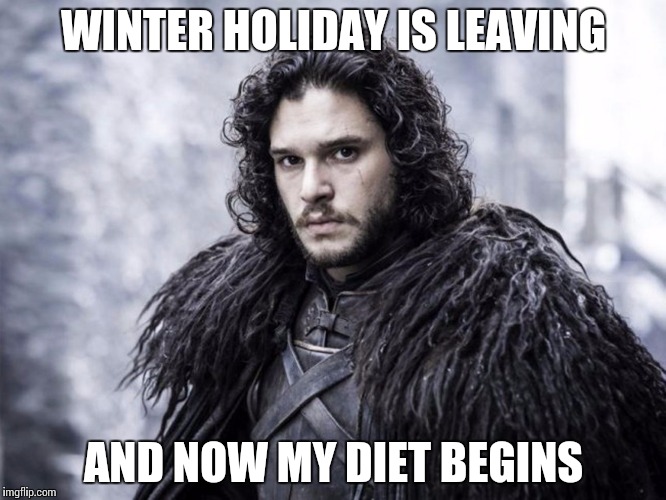 jon snow | WINTER HOLIDAY IS LEAVING; AND NOW MY DIET BEGINS | image tagged in jon snow | made w/ Imgflip meme maker