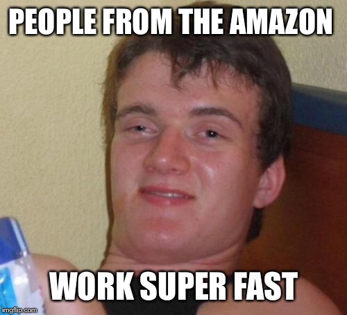 10 Guy Meme | PEOPLE FROM THE AMAZON WORK SUPER FAST | image tagged in memes,10 guy | made w/ Imgflip meme maker