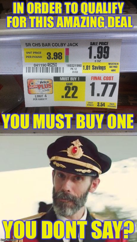 IN ORDER TO QUALIFY FOR THIS AMAZING DEAL; YOU MUST BUY ONE; YOU DONT SAY? | image tagged in memes,funny,captain obvious,you don't say | made w/ Imgflip meme maker