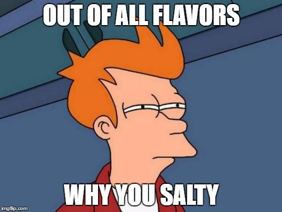 Futurama Fry Meme | OUT OF ALL FLAVORS; WHY YOU SALTY | image tagged in memes,futurama fry | made w/ Imgflip meme maker