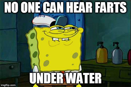 Nor smell...SAFE! | NO ONE CAN HEAR FARTS; UNDER WATER | image tagged in memes,dont you squidward | made w/ Imgflip meme maker