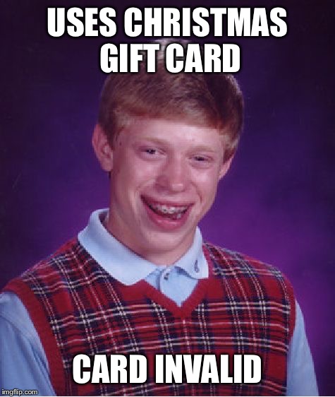 It was from his Mom | USES CHRISTMAS GIFT CARD; CARD INVALID | image tagged in memes,bad luck brian,gift card,invalid | made w/ Imgflip meme maker