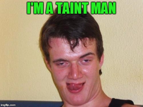 I'M A TAINT MAN | made w/ Imgflip meme maker