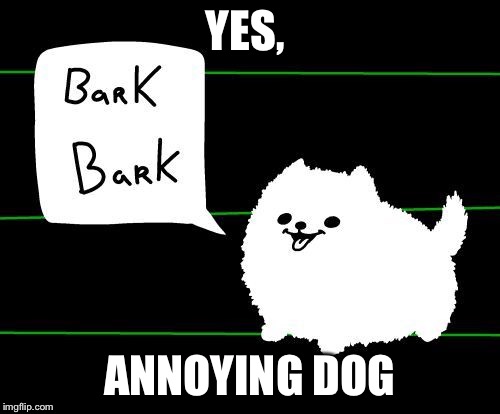 YES, ANNOYING DOG | made w/ Imgflip meme maker