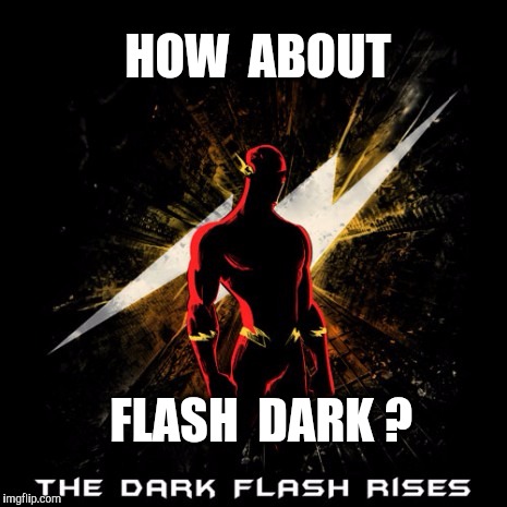 HOW  ABOUT FLASH  DARK ? | made w/ Imgflip meme maker