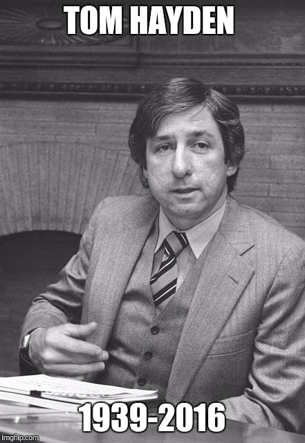 TOM HAYDEN; 1939-2016 | image tagged in tom hayden,died in 2016,funny,memes,i see dead people | made w/ Imgflip meme maker