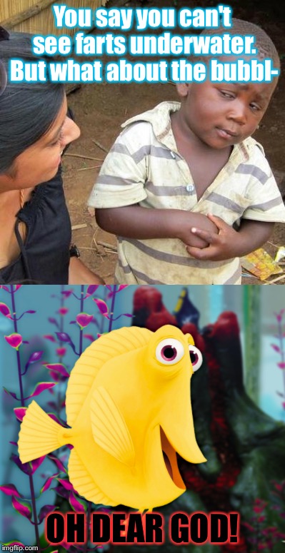 A reply to a stupid meme about farts | You say you can't see farts underwater. But what about the bubbl- OH DEAR GOD! | image tagged in disney,pixar,third world skeptical kid,bubbles,farts | made w/ Imgflip meme maker