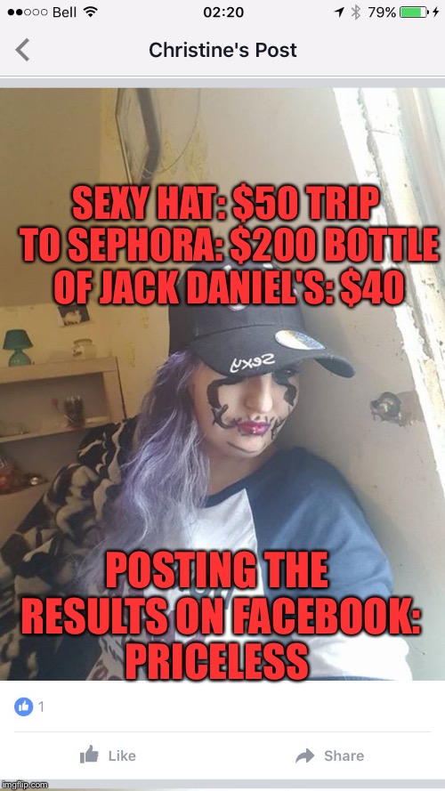 Drunk | SEXY HAT: $50
TRIP TO SEPHORA: $200
BOTTLE OF JACK DANIEL'S: $40; POSTING THE RESULTS ON FACEBOOK: PRICELESS | image tagged in drunk | made w/ Imgflip meme maker