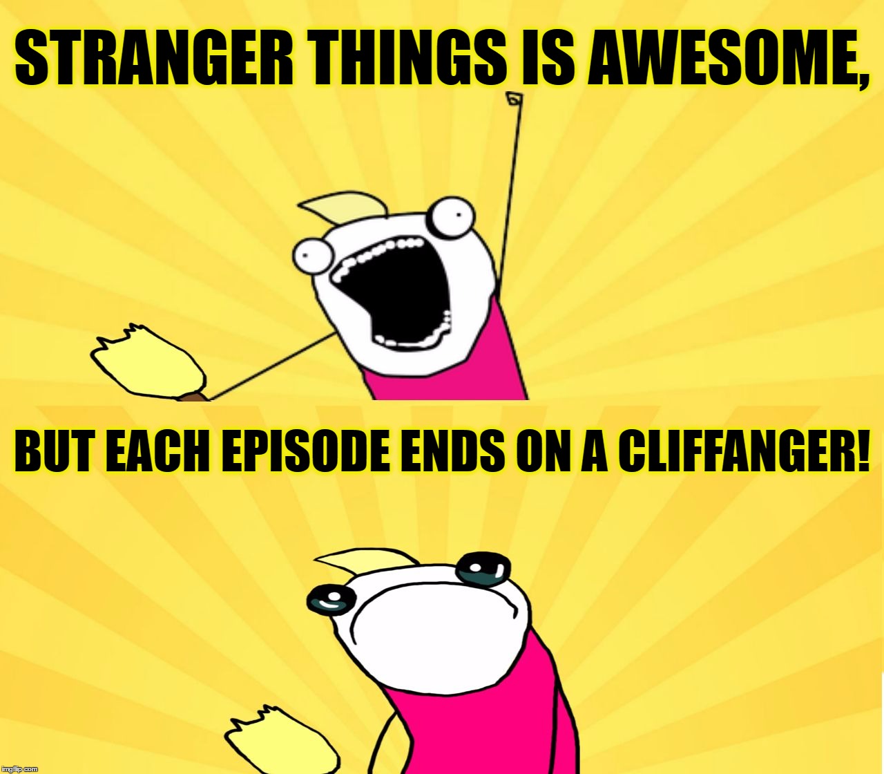 Well, I Heard From Family And Friends That I Should Watch This. I Just Binged Four Episodes Straight! | STRANGER THINGS IS AWESOME, BUT EACH EPISODE ENDS ON A CLIFFANGER! | image tagged in x all the y even bother,stranger things,cliffhanger,funny,netflix,memes | made w/ Imgflip meme maker