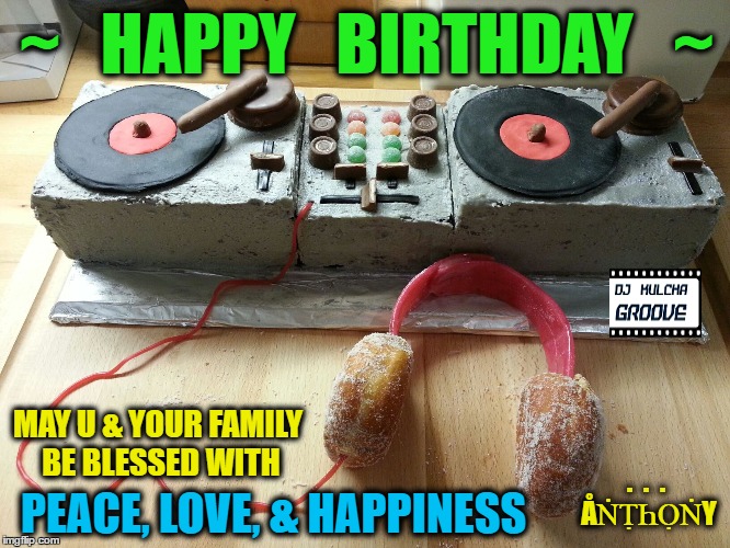 Birthday Card | ~   HAPPY   BIRTHDAY   ~; MAY U & YOUR FAMILY BE BLESSED WITH; .  .  .  ÅṄṬҺỌṄY; PEACE, LOVE, & HAPPINESS | image tagged in well wish card,happy birthday,music,junk-food,smiling jesus | made w/ Imgflip meme maker