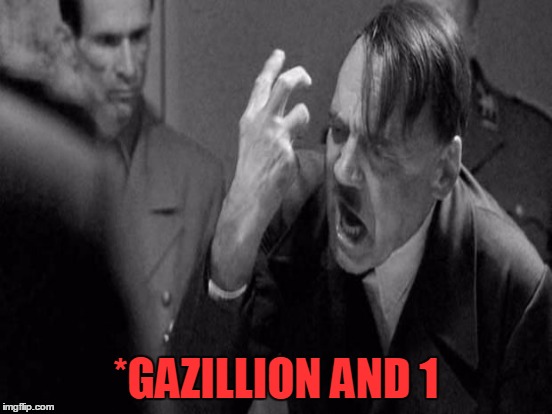 *GAZILLION AND 1 | made w/ Imgflip meme maker