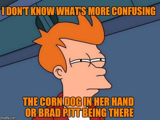 Futurama Fry Meme | I DON'T KNOW WHAT'S MORE CONFUSING THE CORN DOG IN HER HAND OR BRAD PITT BEING THERE | image tagged in memes,futurama fry | made w/ Imgflip meme maker