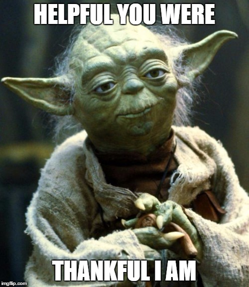 Star Wars Yoda Meme | HELPFUL YOU WERE THANKFUL I AM | image tagged in memes,star wars yoda | made w/ Imgflip meme maker