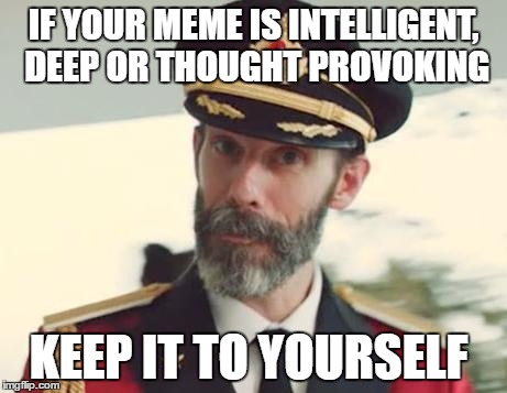 Captain Obvious | IF YOUR MEME IS INTELLIGENT, DEEP OR THOUGHT PROVOKING; KEEP IT TO YOURSELF | image tagged in captain obvious,memes,intelligent | made w/ Imgflip meme maker