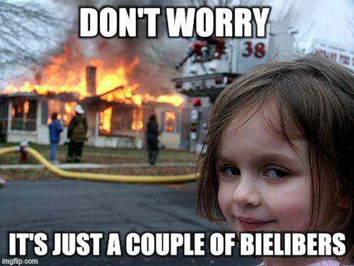 Disaster Girl | DON'T WORRY; IT'S JUST A COUPLE OF BIELIBERS | image tagged in memes,disaster girl | made w/ Imgflip meme maker
